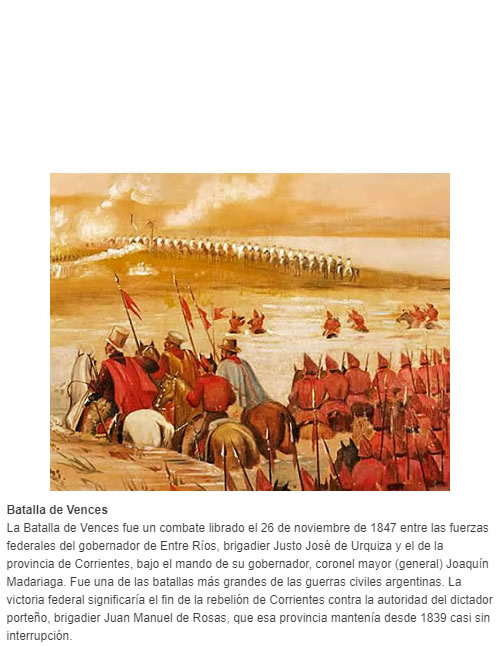 Batalla de Vences La Batalla de Vences fue un combate librado el 26 de noviembre de 1847 entre las fuerzas federales del gobernador de Entre Ríos, brigadier Justo José de Urquiza y el de la provincia de Corrientes, bajo el mando de su gobernador, corone