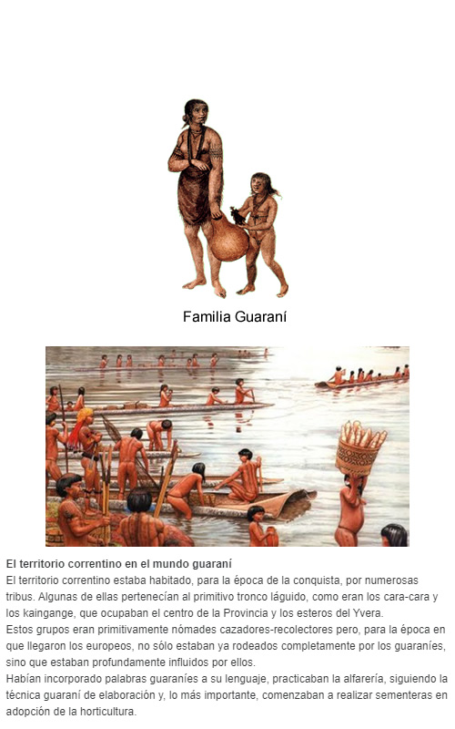El territorio correntino en el mundo guaraní  El territorio correntino estaba habitado, para la época de la conquista, por numerosas tribus. Algunas de ellas pertenecían al primitivo tronco láguido, como eran los cara-cara y los kaingange, que ocupaba