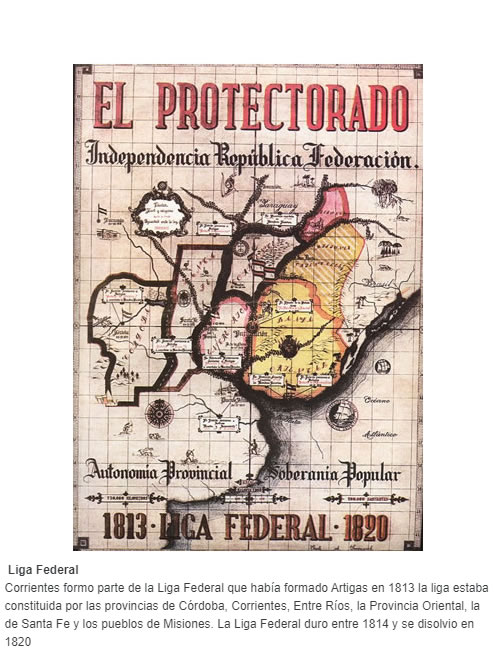 Liga Federal Corrientes formo parte de la Liga Federal que había formado Artigas en 1813 la liga estaba constituida por las provincias de Córdoba, Corrientes, Entre Ríos, la Provincia Oriental, la de Santa Fe y los pueblos de Misiones. La Liga Federal 